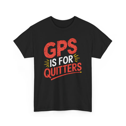 Funny GPS Is For Quitters Graphic T-Shirt Travel Humor Gift Apparel Short Sleeve