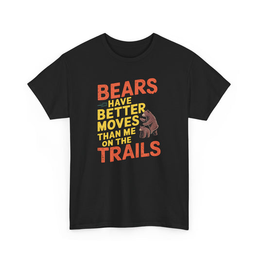 Bears Have Better Moves T-Shirt Funny Hiking Camping Tee Wildlife Adventure Gift