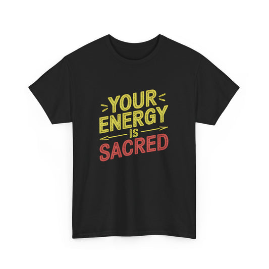 Your Energy is Sacred Inspirational Graphic T-Shirt for Positive Vibes Unisex